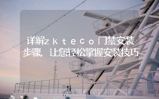 詳解zkteco門禁安裝步驟，讓您輕松掌握安裝技巧